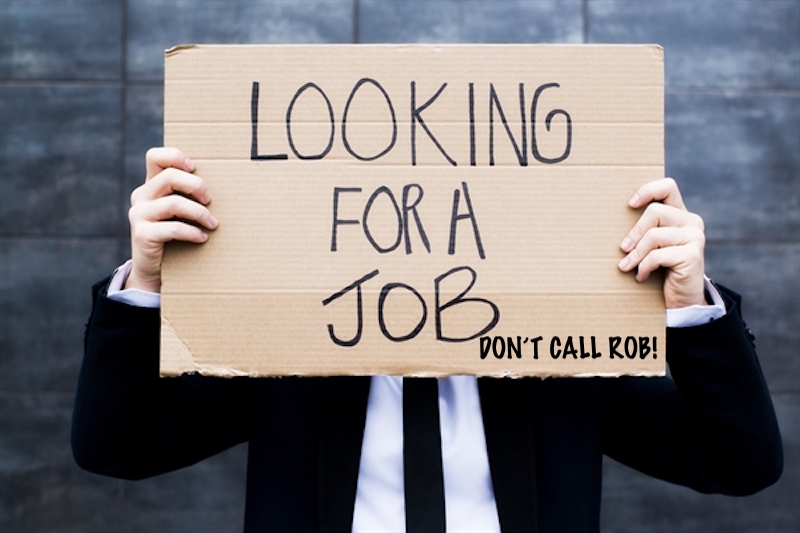 Looking For A Job…Don’t Call Rob!