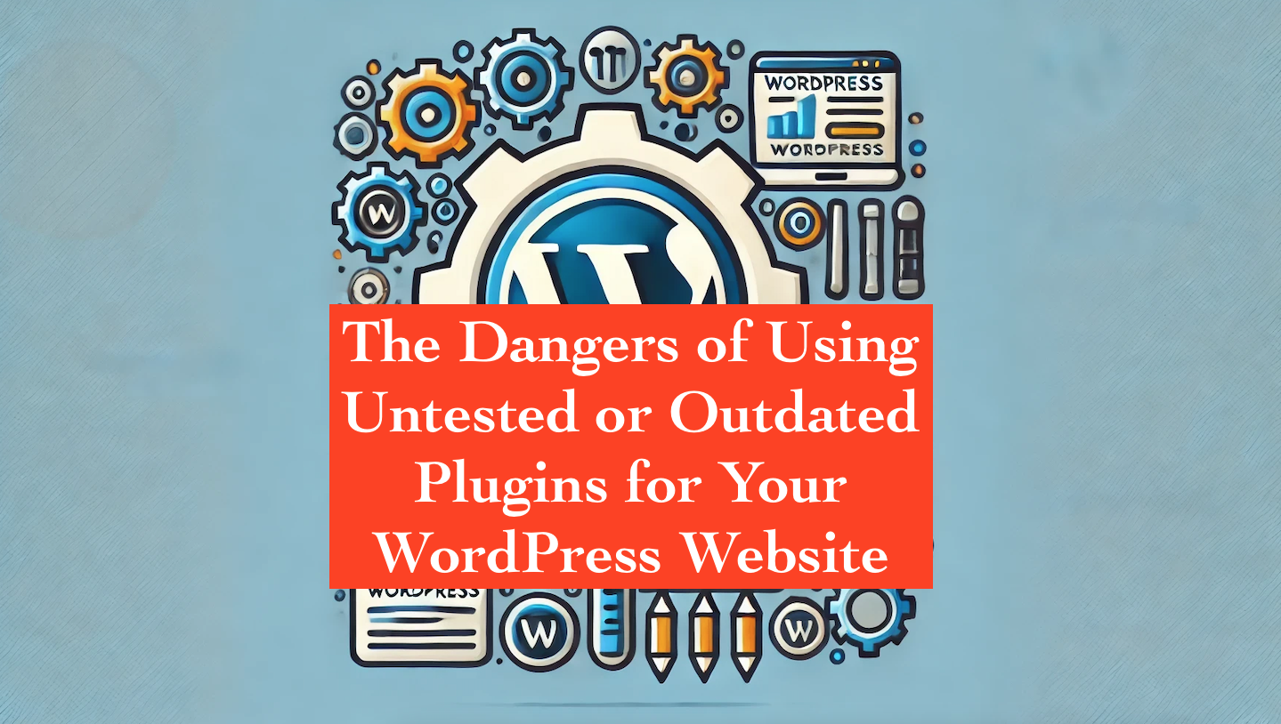 The Dangers of Using Untested or Outdated Plugins for Your WordPress ...