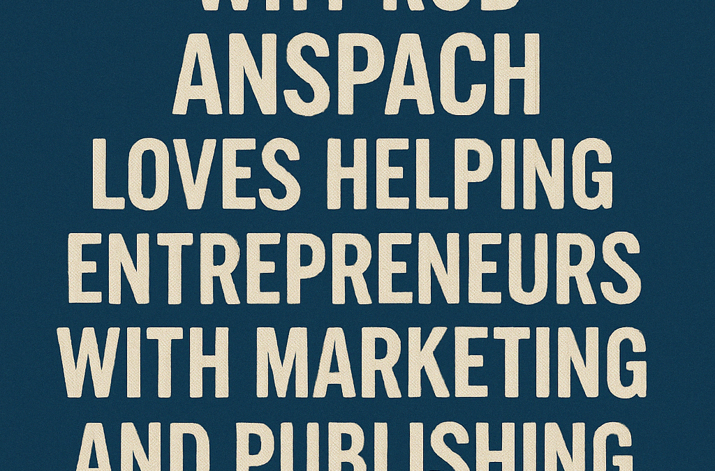 Why Rob Anspach Loves Helping Entrepreneurs with Marketing and Publishing