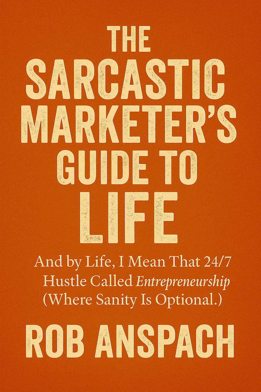 The Sarcastic Marketer’s Guide to Life