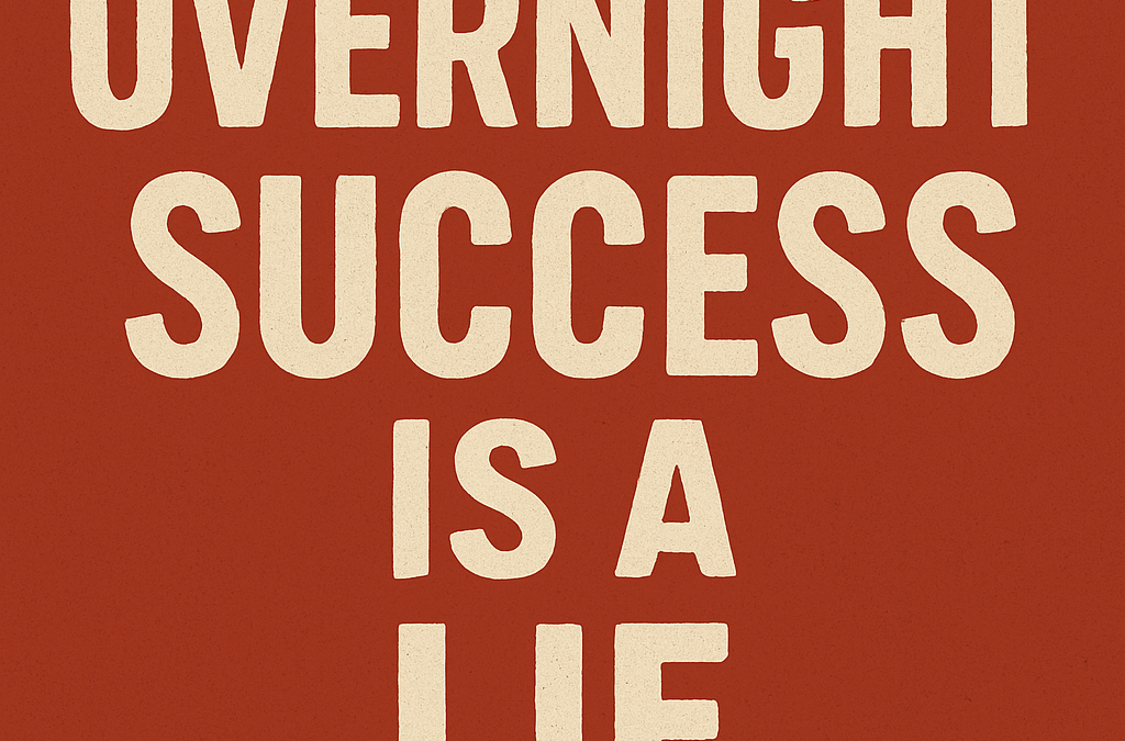 The Lie of “Overnight Success”—And What Really Works