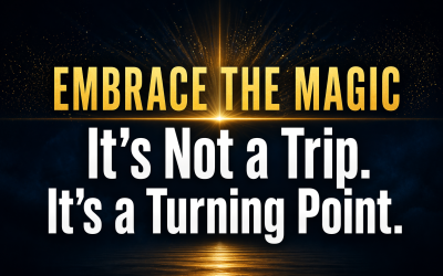 Embrace The Magic: It’s Not a Trip. It’s a Turning Point.