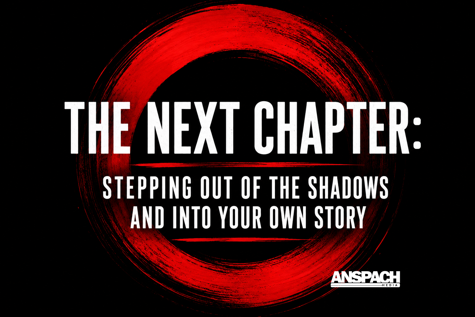 The Next Chapter: Stepping Out of the Shadows and Into Your Own Story