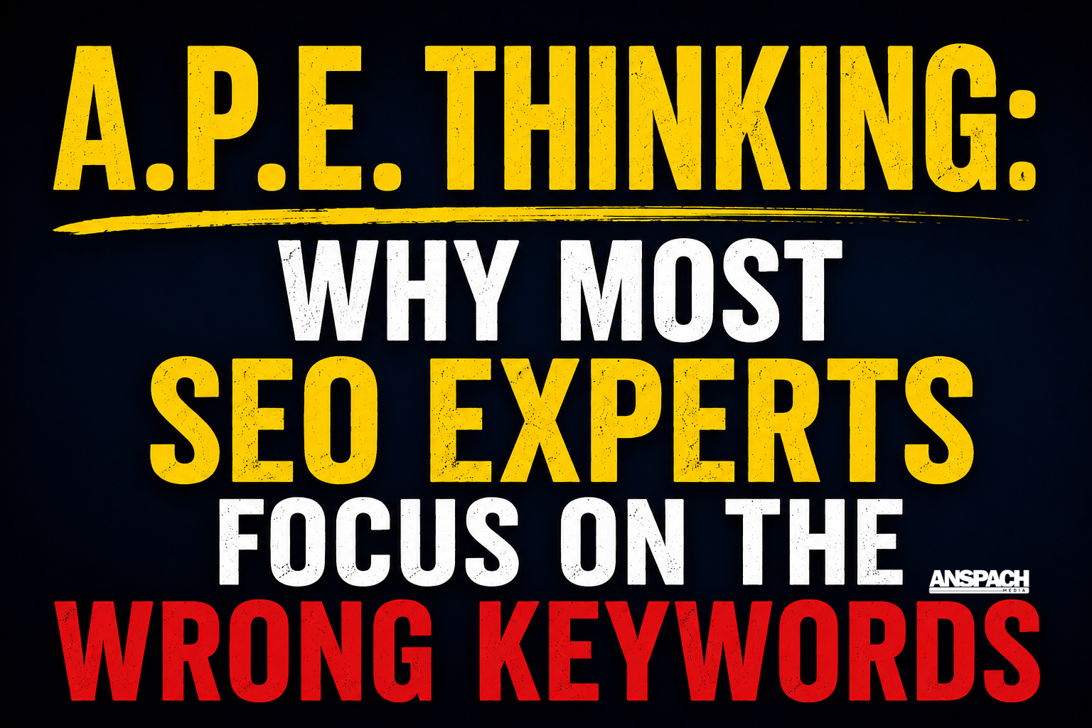 A.P.E. Thinking: Why Most SEO Experts Focus on the Wrong Keywords
