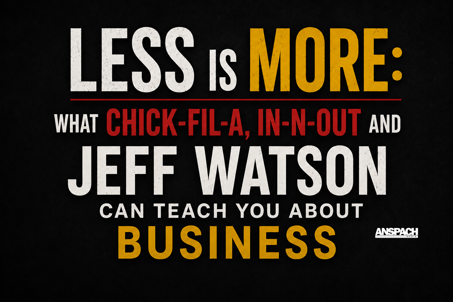 What Chick-fil-A, In-N-Out and Jeff Watson Can Teach You About Business