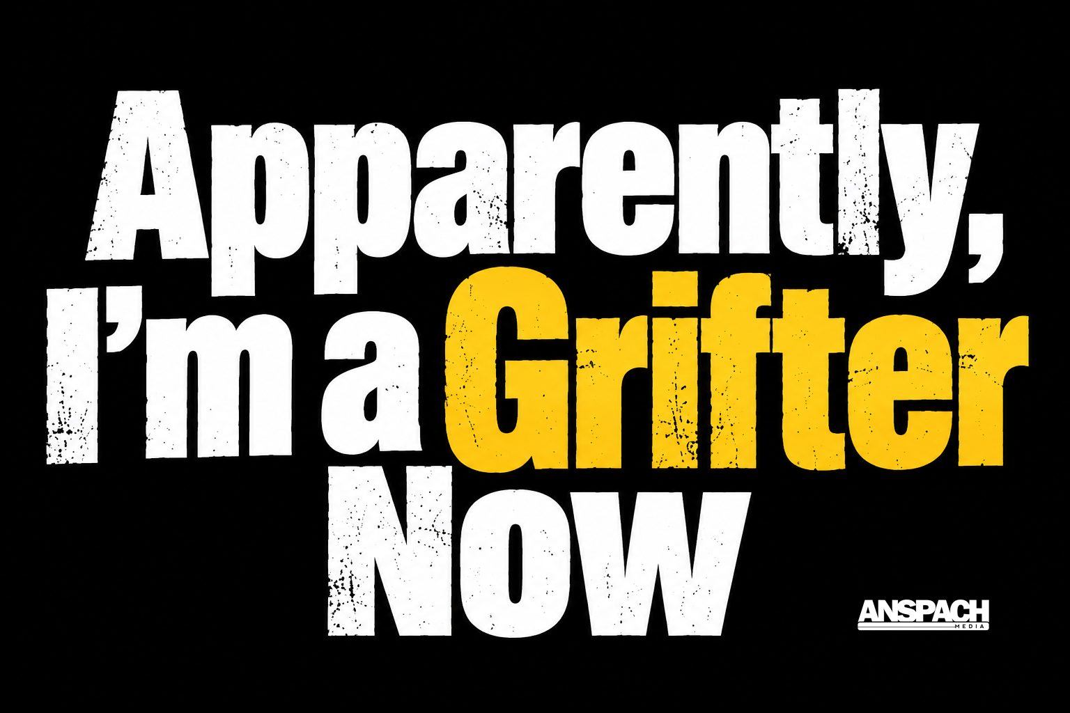 Apparently, I’m a Grifter Now