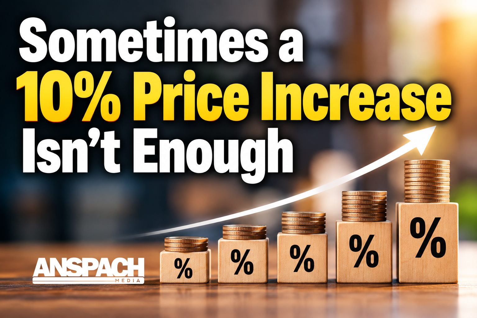 Sometimes a 10% Price Increase Isn’t Enough